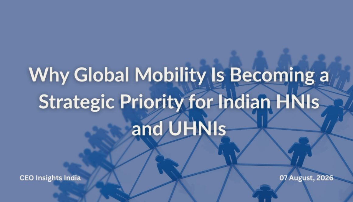 Why Global Mobility Is Becoming a Strategic Priority for Indian HNIs and UHNIs